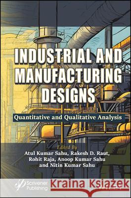 Industrial and Manufacturing Designs: Quantitative and Qualitative Analysis Atul Kumar Sahu Rohit Raja Anoop Kumar Sahu 9781394211746 Wiley-Scrivener - książka