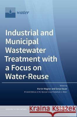 Industrial and Municipal Wastewater Treatment with a Focus on Water-Reuse Martin Wagner Sonja Bauer  9783036562568 Mdpi AG - książka