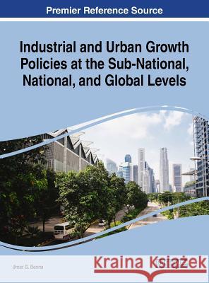 Industrial and Urban Growth Policies at the Sub-National, National, and Global Levels Umar G. Benna   9781522576259 IGI Global - książka