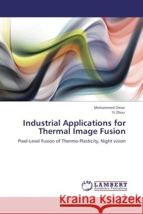 Industrial Applications for Thermal Image Fusion Omar, Mohammed, Zhou, Yi 9783845424507 LAP Lambert Academic Publishing - książka