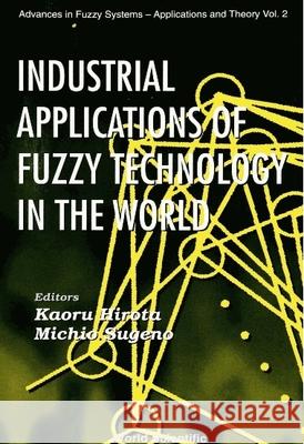 Industrial Applications of Fuzzy Technology in the World Hirota, Kaoru 9789810223663 World Scientific Publishing Company - książka