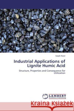 Industrial Applications of Lignite Humic Acid : Structure, Properties and Consequence for Utilization Nasir, Saqib 9783846535226 LAP Lambert Academic Publishing - książka