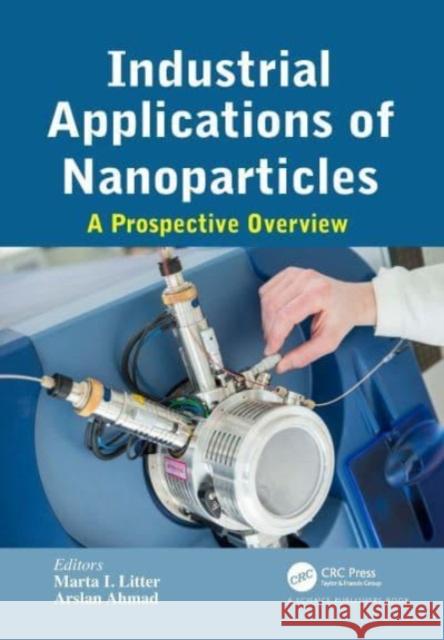 Industrial Applications of Nanoparticles: A Prospective Overview Marta Iren Arslan Ahmad 9781032024769 CRC Press - książka
