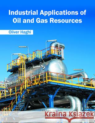 Industrial Applications of Oil and Gas Resources Oliver Haghi 9781682861400 Syrawood Publishing House - książka