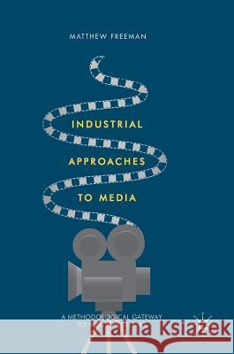 Industrial Approaches to Media: A Methodological Gateway to Industry Studies Freeman, Matthew 9781137551757 Palgrave MacMillan - książka