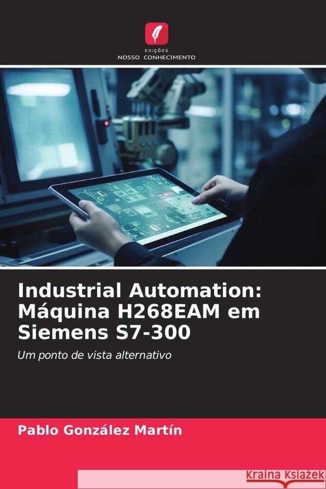 Industrial Automation: Máquina H268EAM em Siemens S7-300 González Martín, Pablo 9786206469018 Edições Nosso Conhecimento - książka