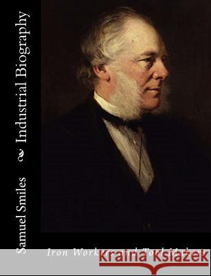 Industrial Biography: Iron Workers and Tool Makers Samuel Smiles 9781543291179 Createspace Independent Publishing Platform - książka