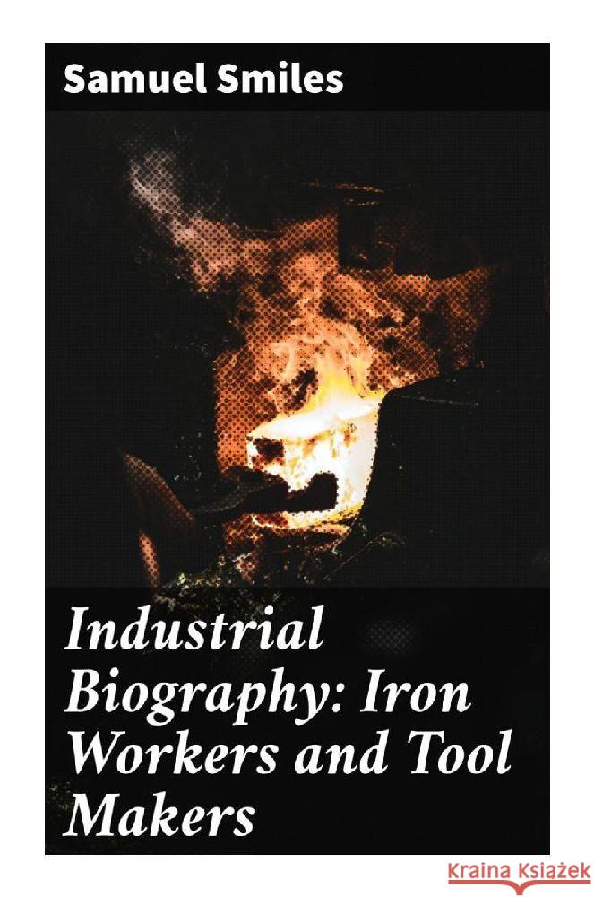 Industrial Biography: Iron Workers and Tool Makers Smiles, Samuel 9788027292400 Good Press - książka