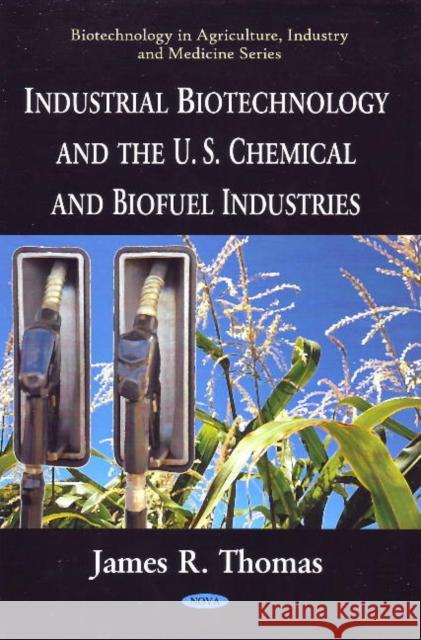 Industrial Biotechnology & the U.S. Chemical & Biofuel Industries: Industrial Biotechnology & the U.S. Chemical & Biofuel Industries James R Thomas 9781607418993 Nova Science Publishers Inc - książka