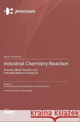 Industrial Chemistry Reaction: Kinetics, Mass Transfer and Industrial Reactor Design (II) Elio Santacesaria Riccardo Tesser Vincenzo Russo 9783036581941 Mdpi AG - książka