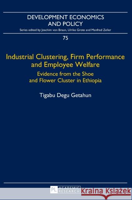 Industrial Clustering, Firm Performance and Employee Welfare: Evidence from the Shoe and Flower Cluster in Ethiopia Von Braun, Joachim 9783631667446 Peter Lang AG - książka