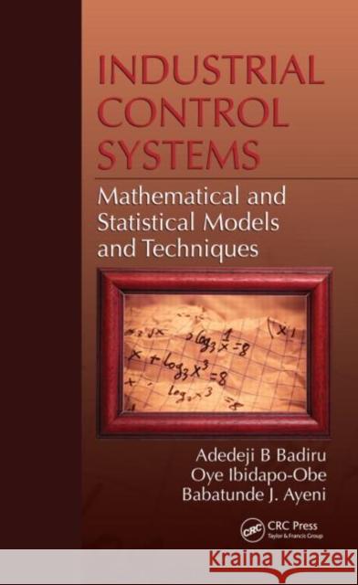 Industrial Control Systems: Mathematical and Statistical Models and Techniques Badiru, Adedeji B. 9781420075588 Industrial Innovation - książka