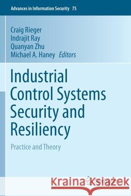 Industrial Control Systems Security and Resiliency: Practice and Theory Craig Rieger Indrajit Ray Quanyan Zhu 9783030182168 Springer - książka