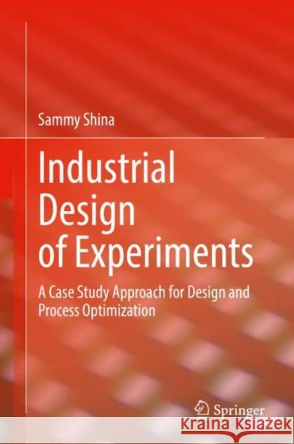 Industrial Design of Experiments: A Case Study Approach for Design and Process Optimization Sammy Shina 9783030862664 Springer - książka