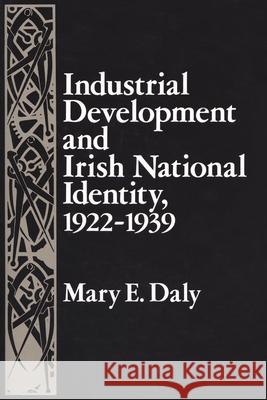 Industrial Development and Irish National Identity, 1922-1939 Mary Daly 9780815627197 Syracuse University Press - książka