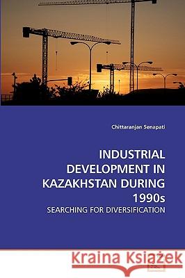 INDUSTRIAL DEVELOPMENT IN KAZAKHSTAN DURING 1990s Senapati, Chittaranjan 9783639240665 VDM Verlag - książka