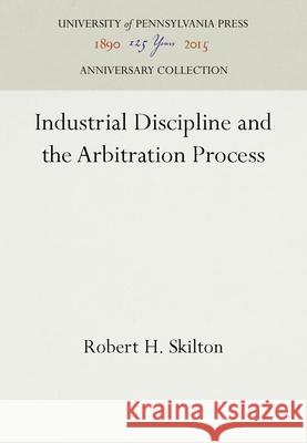 Industrial Discipline and the Arbitration Process Robert H. Skilton   9781512806885 University of Pennsylvania Press - książka