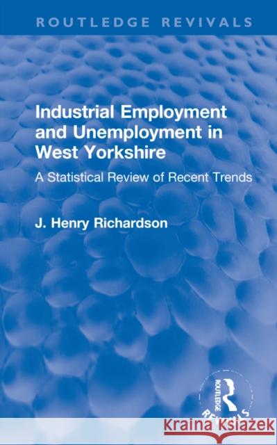 Industrial Employment and Unemployment in West Yorkshire: A Statistical Review of Recent Trends J. Henry Richardson 9781032183015 Routledge - książka