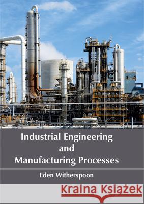 Industrial Engineering and Manufacturing Processes Eden Witherspoon 9781635490053 Larsen and Keller Education - książka