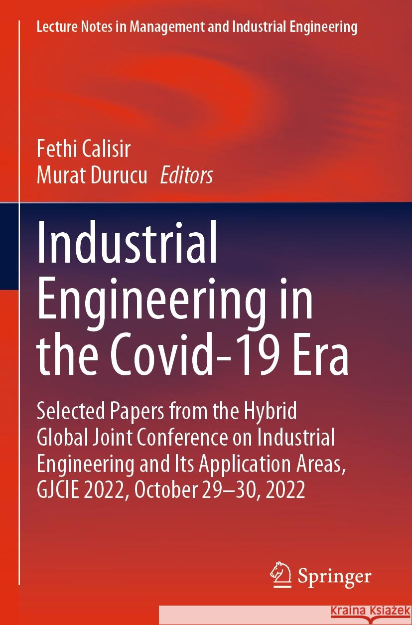 Industrial Engineering in the Covid-19 Era: Selected Papers from the Hybrid Global Joint Conference on Industrial Engineering and Its Application Area Fethi Calisir Murat Durucu 9783031258497 Springer - książka