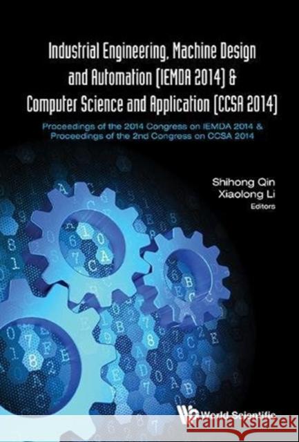 Industrial Engineering, Machine Design and Automation (Iemda 2014) - Proceedings of the 2014 Congress & Computer Science and Application (Ccsa 2014) - Shihong Qin Xiaolong Li 9789814678995 World Scientific Publishing Company - książka