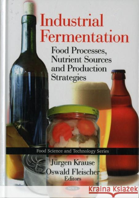 Industrial Fermentation: Food Processes, Nutrient Sources & Production Strategies Jürgen Krause, Oswald Fleischer 9781608765508 Nova Science Publishers Inc - książka