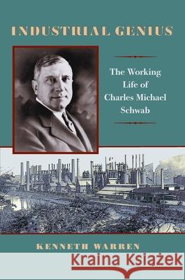 Industrial Genius: The Working Life of Charles Michael Schwab Kenneth Warren   9780822961994 University of Pittsburgh Press - książka