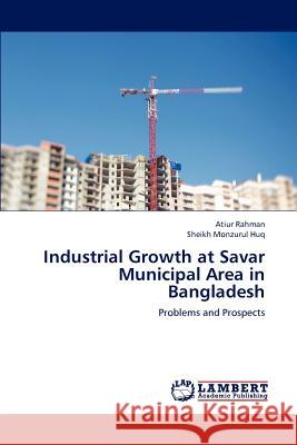 Industrial Growth at Savar Municipal Area in Bangladesh Atiur Rahman Sheikh Monzurul Huq 9783659227240 LAP Lambert Academic Publishing - książka