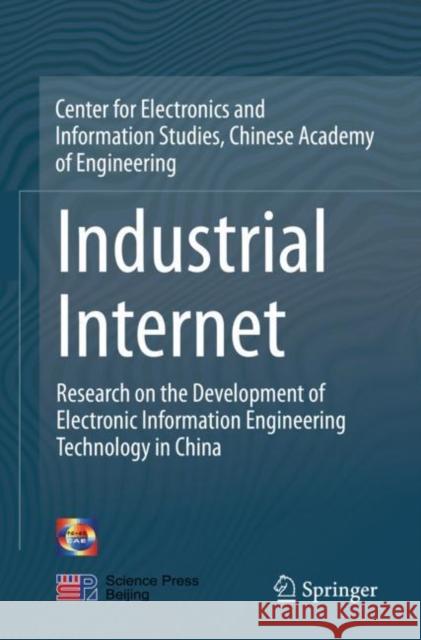 Industrial Internet: Research on the Development of Electronic Information Engineering Technology in China Chinese Academy of Engineering 9789811574894 Springer - książka