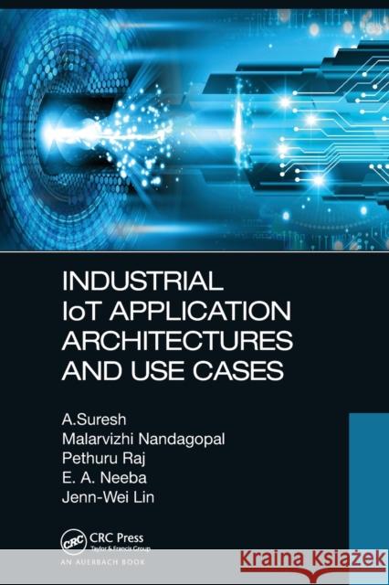 Industrial IoT Application Architectures and Use Cases A. Suresh Malarvizhi Nandagopal Pethuru Raj 9781032474465 Auerbach Publications - książka