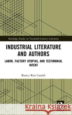 Industrial Literature and Authors: Labor, Factory Utopias and Testimonial Intent Bianca Rita Cataldi 9781032585543 Routledge - książka