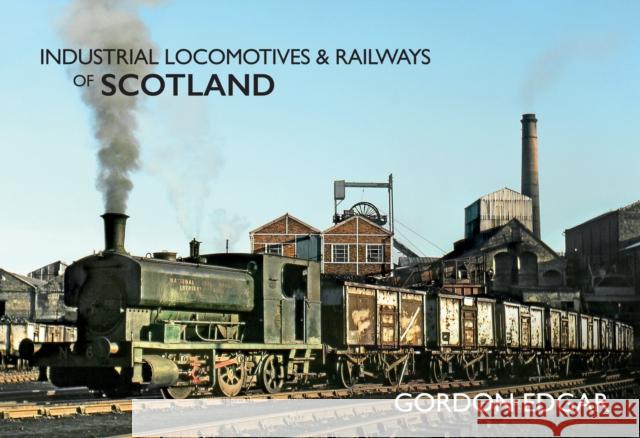 Industrial Locomotives & Railways of Scotland Gordon Edgar 9781445649429 Amberley Publishing - książka