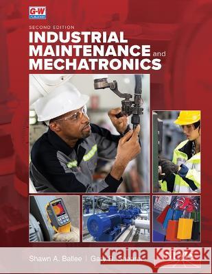 Industrial Maintenance and Mechatronics Shawn A. Ballee Gary R. Shearer 9781637767115 Goodheart-Wilcox Publisher - książka
