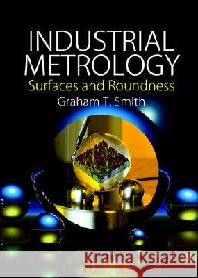 Industrial Metrology: Surfaces and Roundness Graham T. Smith 9781852335076 Springer - książka