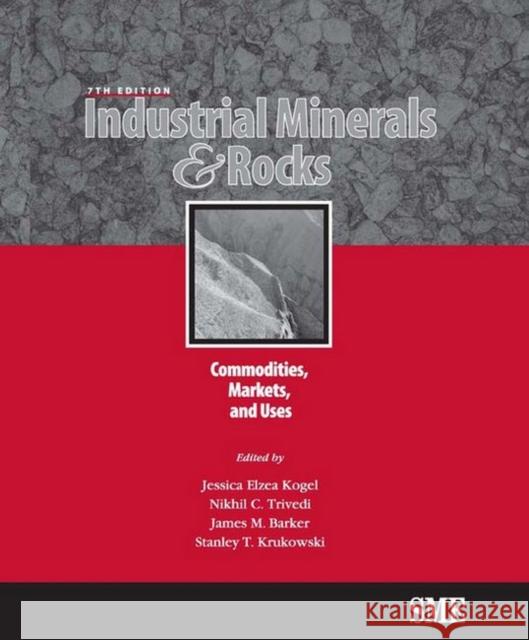 Industrial Minerals & Rocks, Seventh Edition: Commodities, Markets, and Uses Jessica Elzea Kogel Nikhil C. Trivedi James M. Barker 9780873352338 Society of Mining Metallurgy and Exploration - książka