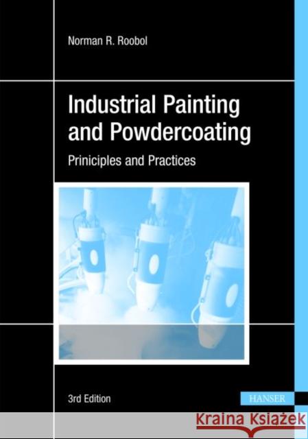 Industrial Painting and Powdercoating: Priniciples and Practices Norman R. Roobol   9783446419711 Carl Hanser Verlag GmbH & Co - książka