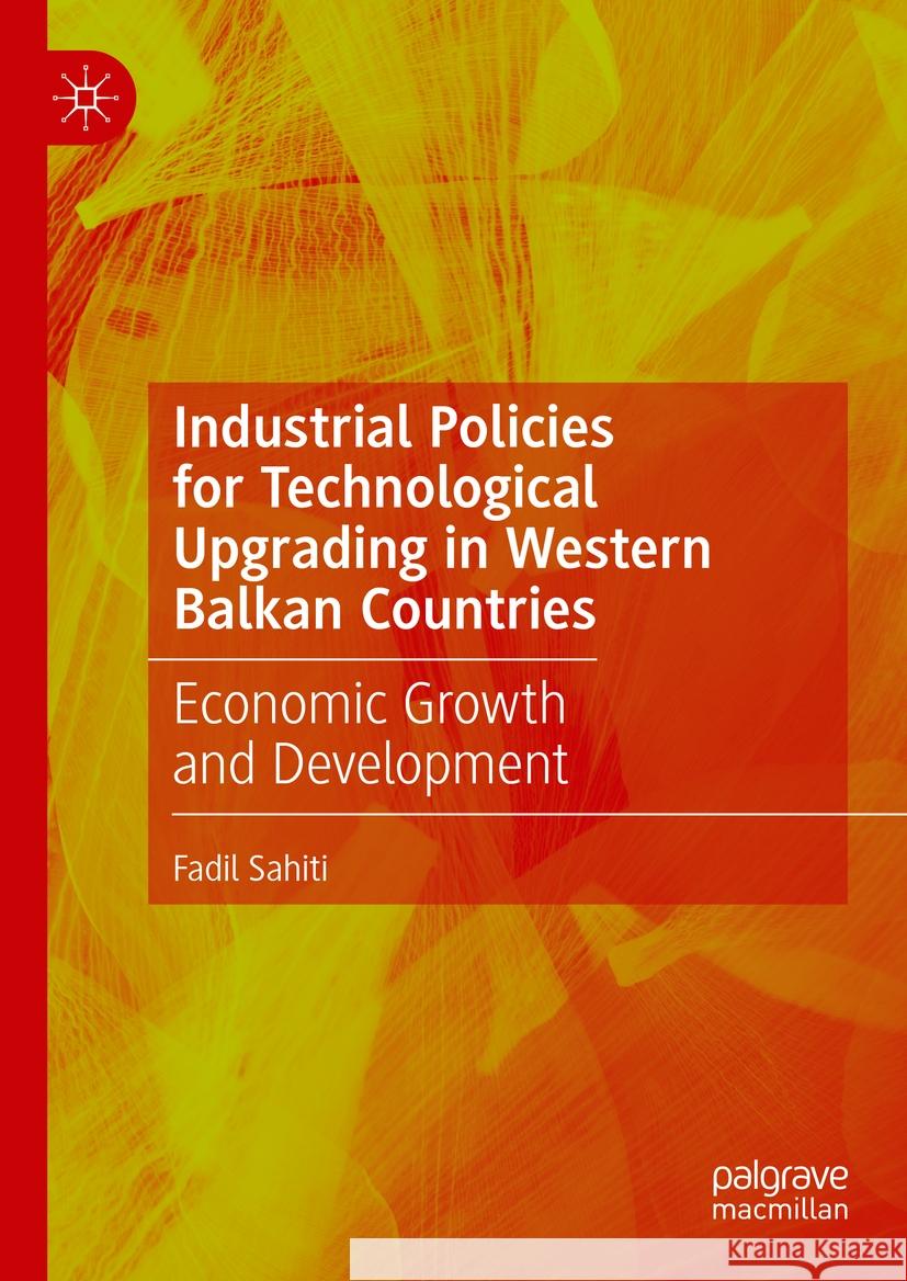 Industrial Policies for Technological Upgrading in Western Balkan Countries: Economic Growth and Development Fadil Sahiti 9783031514289 Palgrave MacMillan - książka