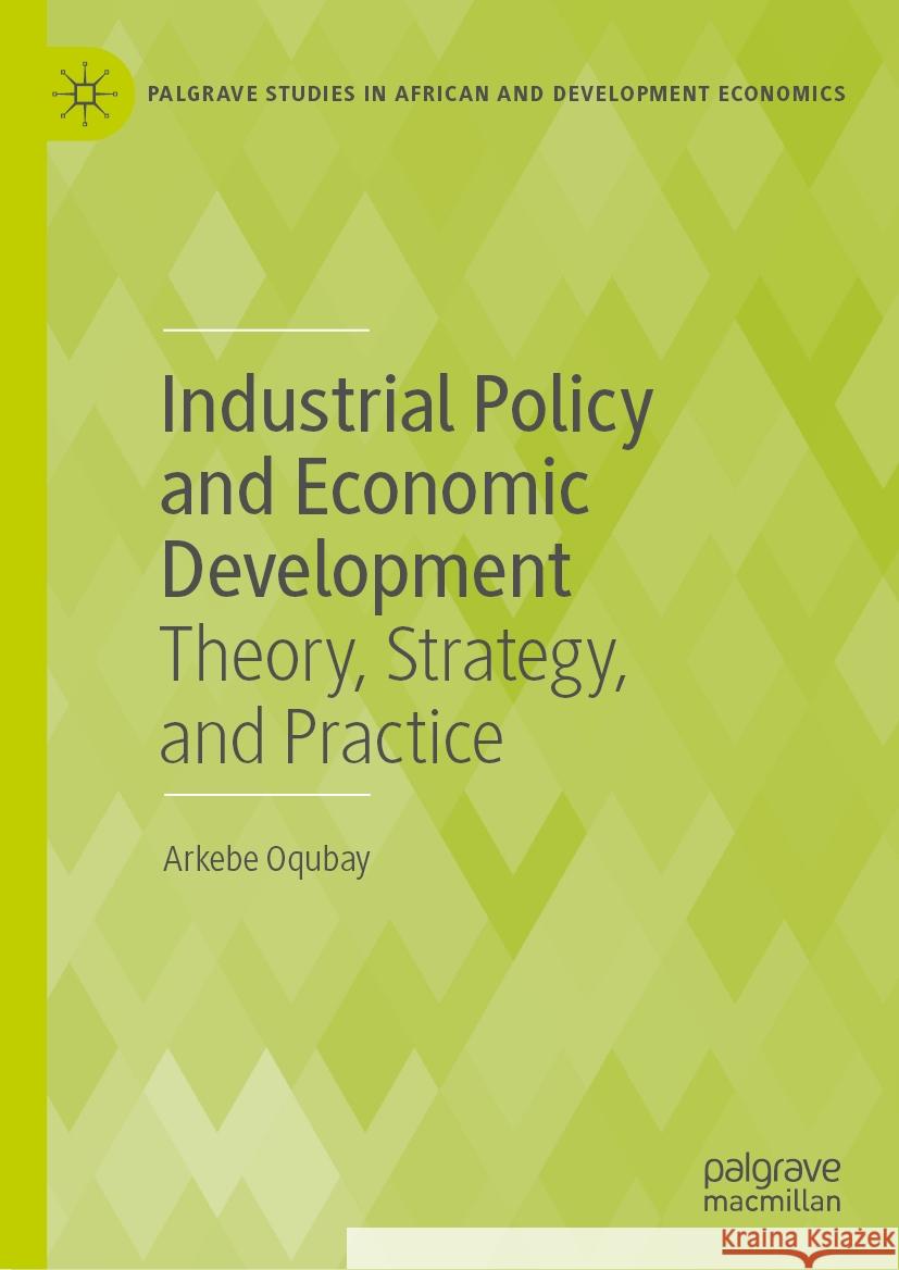 Industrial Policy and Economic Development: Theory, Strategies, and Practices Arkebe Oqubay 9783031838286 Springer International Publishing AG - książka