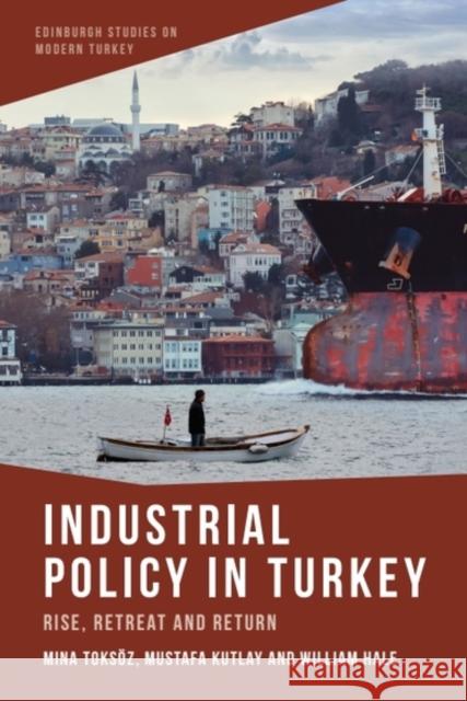 Industrial Policy in Turkey: Rise, Retreat and Return William (Emertius Profesor in the Department of Political and International Studies, School of Oriental and African Stud 9781399510158 Edinburgh University Press - książka