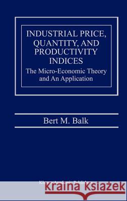 Industrial Price, Quantity, and Productivity Indices: The Micro-Economic Theory and an Application Balk, Bert M. 9780792382447 Kluwer Academic Publishers - książka