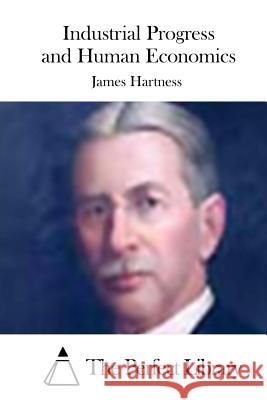 Industrial Progress and Human Economics James Hartness The Perfect Library 9781511846660 Createspace - książka
