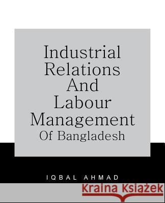 Industrial Relations and Labour Management of Bangladesh Iqbal Ahmad 9781426996511 Trafford Publishing - książka