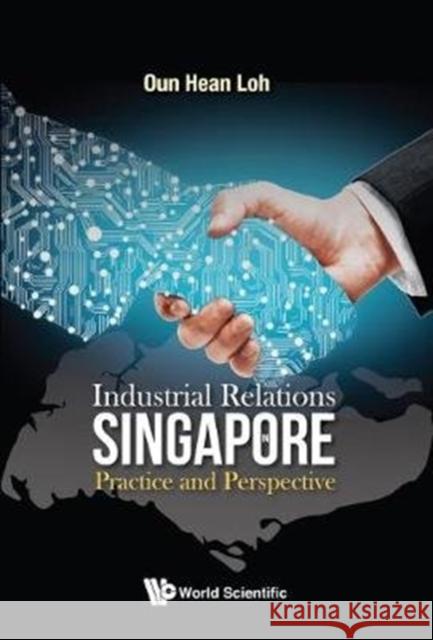 Industrial Relations in Singapore: Practice and Perspective Oun Hean Loh 9789813230354 World Scientific Publishing Company - książka