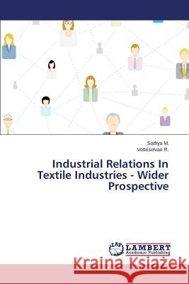Industrial Relations In Textile Industries - Wider Prospective M. Sathya                                R. Vettriselvan 9783659645990 LAP Lambert Academic Publishing - książka