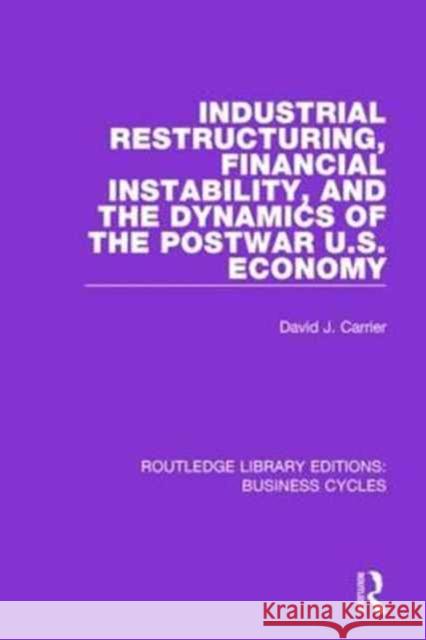 Industrial Restructuring, Financial Instability and the Dynamics of the Postwar Us Economy (Rle: Business Cycles) David J. Carrier 9781138860704 Routledge - książka