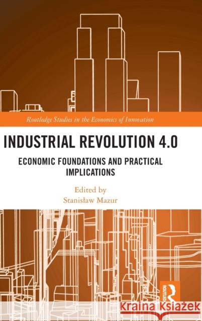 Industrial Revolution 4.0: Economic Foundations and Practical Implications Stanislaw Mazur 9781032205632 Routledge - książka