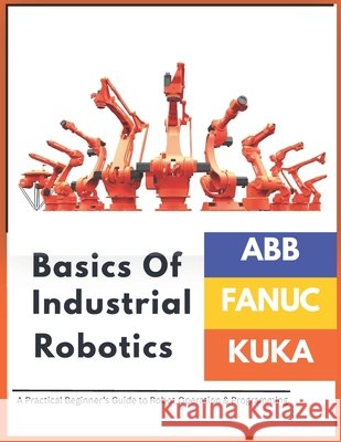 Industrial Robotics: Abb - Fanuc - Kuka Vinson, Vivin 9798198008533 Independently Published - książka