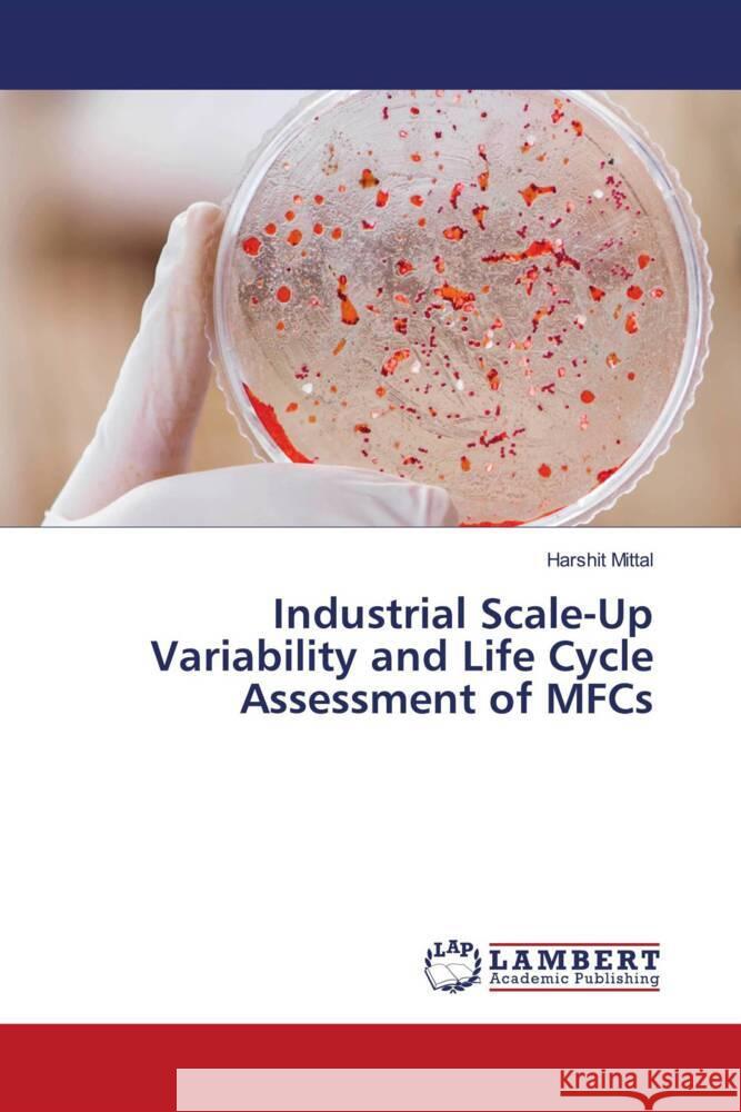 Industrial Scale-Up Variability and Life Cycle Assessment of MFCs Mittal, Harshit 9786208422219 LAP Lambert Academic Publishing - książka