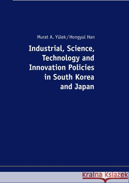 Industrial, Science, Technology and Innovation Policies in South Korea and Japan Murat A. Yulek Hongyul Han 9783631681244 Peter Lang Gmbh, Internationaler Verlag Der W - książka