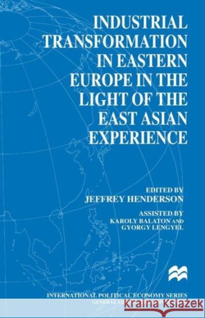 Industrial Transformation in Eastern Europe in the Light of the East Asian Experience Jeffrey Henderson Karoly Balaton Gyorgy Lengyel 9781349265220 Palgrave MacMillan - książka